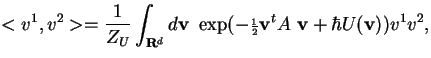 $\displaystyle <v^1,v^2> = \frac{1}{Z_U}\int_{{\bf R}^d}d{\bf v}~ \exp(-{\scriptstyle\frac{1}{2}}{\bf v}^tA~{\bf v} +\hbar U({\bf v}))v^1v^2,$