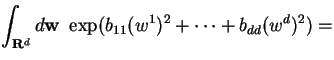 $\displaystyle \int_{{\bf R}^d} d{\bf w} ~~\exp(b_{11}(w^1)^2 +\cdots + b_{dd}(w^d)^2) =$