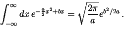 $\displaystyle \int_{-\infty}^{\infty} dx \, e^{-\frac{a}{2}x^2 + bx} =\sqrt{\frac{2\pi}{a} } e^{b^2/2a}\, .$
