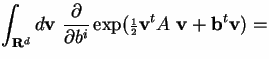 $\displaystyle \int_{{\bf R}^d} d{\bf v} ~~ \frac{\partial}{\partial b^i}\exp({\scriptstyle\frac{ 1}{ 2}}{\bf v}^tA~{\bf v} + {\bf b}^t{\bf v}) = $