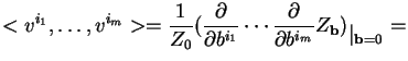 $\displaystyle <v^{i_1} ,\dots , v^{i_m}> =\frac{1}{Z_0} (\frac{\partial}{\parti......\frac{\partial}{\partial b^{i_m}}Z_{\bf b})_{\textstyle \vert _{{\bf b} =0}} = $