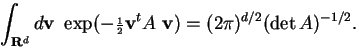 $\displaystyle \int_{{\bf R}^d} d{\bf v} ~~\exp(-{\scriptstyle\frac{1}{2}}{\bf v}^tA~{\bf v}) = (2\pi)^{d/2} (\det A)^{-1/2}.$