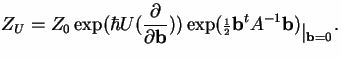 $\displaystyle Z_U = Z_0\exp (\hbar U(\frac{\partial}{\partial{\bf b}})) \exp({\scriptstyle\frac{1}{2}}{\bf b}^tA^{-1}{\bf b})_{\textstyle \vert _{{\bf b} =0}}.$