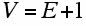 Equation: V=E+1