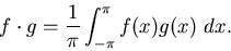 \begin{displaymath}f\cdot g = \frac{1}{\pi} \int_{-\pi}^{\pi} f(x)g(x)~ dx.\end{displaymath}