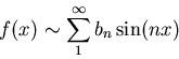 \begin{displaymath}f(x) \sim \sum_1^{\infty}b_n \sin(nx)\end{displaymath}