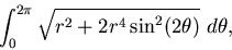 \begin{displaymath}\int_0^{2\pi}\sqrt{r^2 +2r^4\sin^2(2\theta)}~d\theta,\end{displaymath}