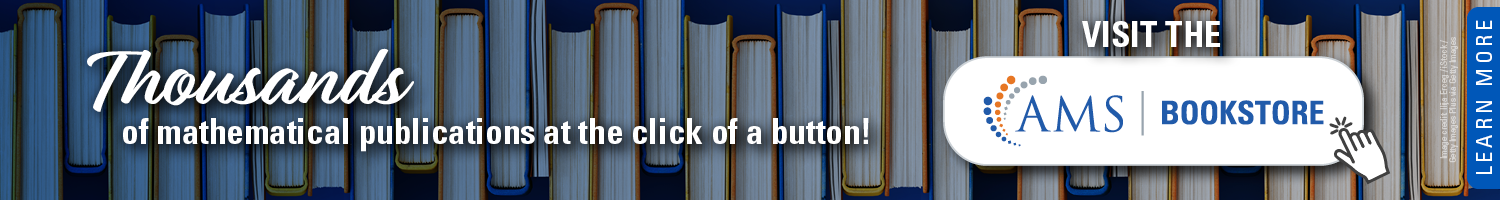 Thousands of mathematical publications at the click of a button! Visit the AMS bookstore. Learn more. Image of bookshelf and mouse icon clicking button. 