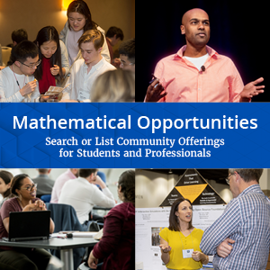  Mathematical Opportunities. Search or list community offerings for students and professionals. Images left to right of students in discussion, a speaker, two colleagues talking, a poster presentation