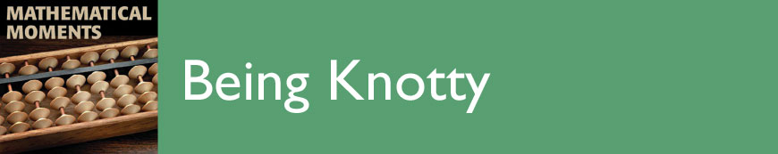 Mathematical Moments: Being Knotty