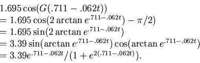 \begin{displaymath}\begin{array}{l}1.695 \cos(G(.711-.062t)) \\ = 1.695 \cos(2 \... ...2t}) \\ = 3.39 e^{.711-.062t}/(1+e^{2(.711-.062t)}).\end{array}\end{displaymath}