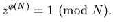 z^(phi(N))=1 (mod N)