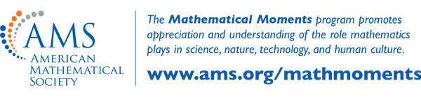 AMS logo. The Mathematical Moments program promotes appreciation and understanding of the role mathematics plays in science, nature, technology, and human culture.